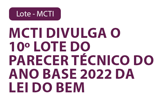 MCTI divulga o10º Lote do parecer técnico do ano base 2022 da Lei do Bem