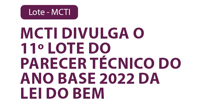 MCTI divulga o 11º Lote do parecer técnico do ano base 2022 da Lei do Bem