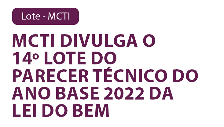 MCTI divulga o14º Lote do parecer técnico do ano base 2022 da Lei do Bem